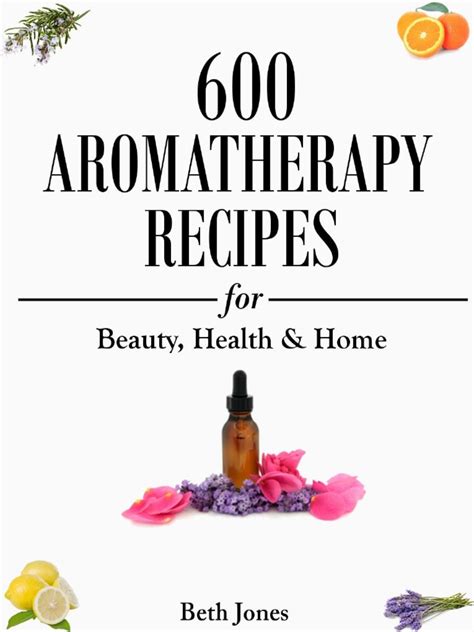 Full Download Aromatherapy 600 Aromatherapy Recipes For Beauty Health Home Plus Advice Tips On How To Use Essential Oils 