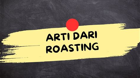 arti roasting | Arti roasting Pemahaman Lengkap Tren 2024 dan