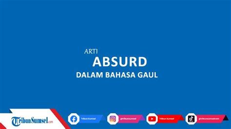 ARTI ABSURD - Berikut Ini Arti Kata Absurd yang Sering Kamu Dengar di Sosial Media!