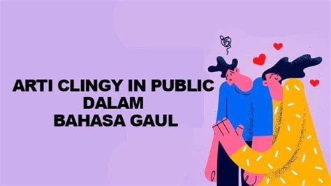 ARTI CLINGY - Apa Arti Clingy in Public dalam Bahasa Gaul?