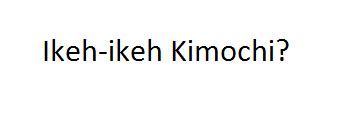 ARTI IKEH IKEH KIMOCHI - TAHUKAH ANDA? : Jangan Ngeres! Ini Makna Sebenarnya Ikeh