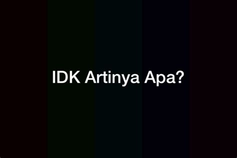 ARTINYA IDK - Apa Arti Idk? Singkatan yang Biasa Digunakan di WhatsApp