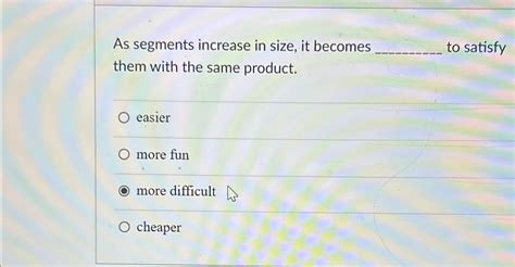 As Segments Increase In Size It Becomes