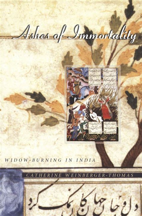 Ashes Of Immortality Widow Burning In India 1st Edition By Weinberger Thomas Catherine Published By University Of Chicago Press