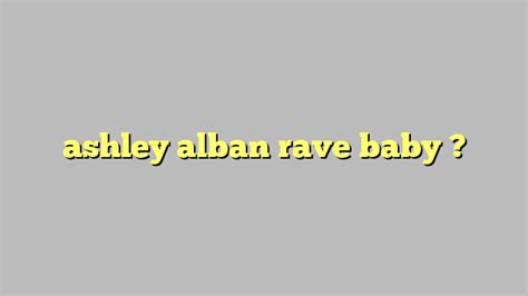 Ashley alban rave baby