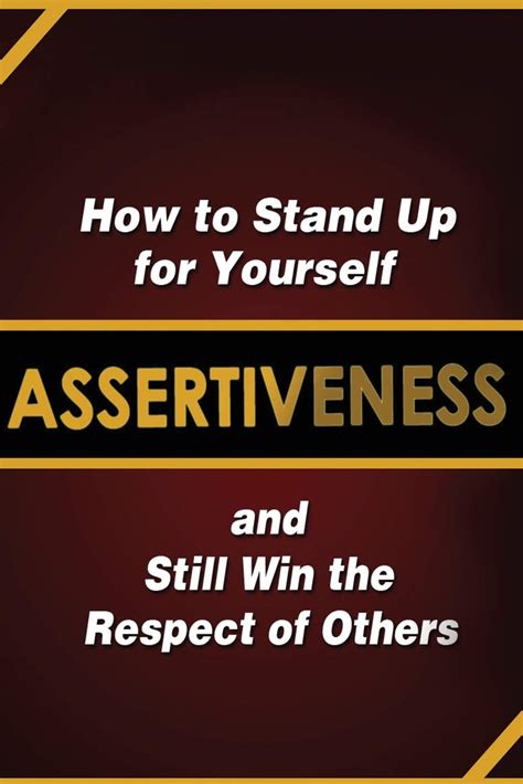 Assertiveness How To Stand Up For Yourself And Still Win The Respect Of Others