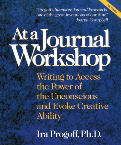 At A Journal Workshop Writing To Access The Power Of The Unconscious And Evoke Creative Ability Inner Workbooks Revised Edition By Ira Progoff Published By Jeremy P Tarcher 1992