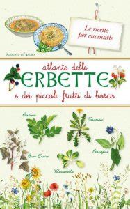 Full Download Atlante Delle Erbette Di Prati Rive E Dei Piccoli Frutti Di Bosco Le Ricette Per Cucinarle 