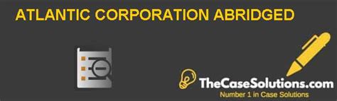 Atlantic Corporation Case Solution