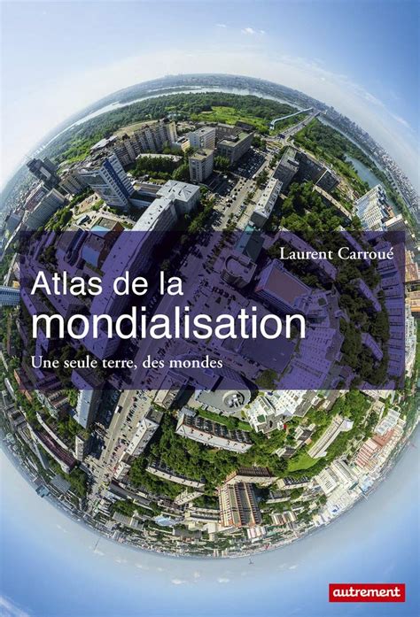 Read Online Atlas De La Mondialisation Une Seule Terre Des Mondes 