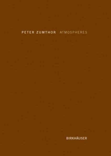 Atmospheres Architectural Environments Surrounding Objects Peter Zumthor