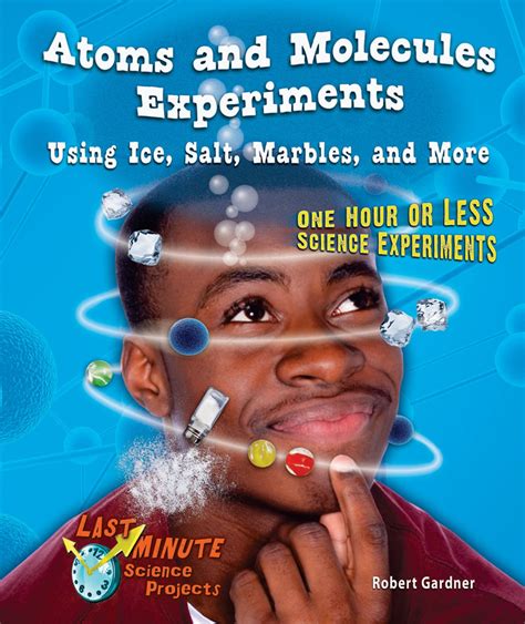 Atoms And Molecules Experiments Using Ice Salt Marbles And More One Hour Or Less Science Experiments Last Minute Science Projects