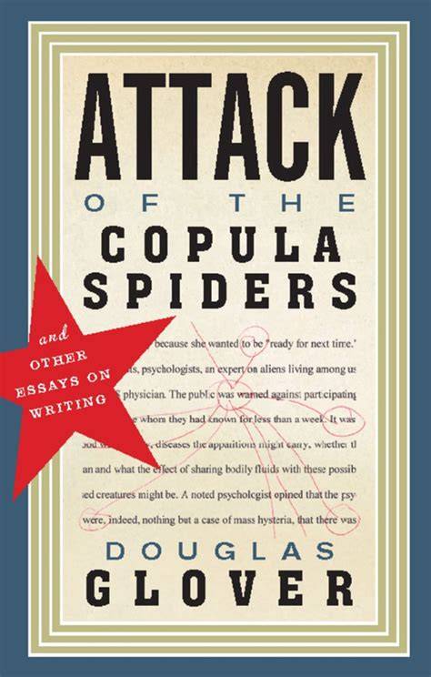 Attack Of The Copula Spiders Essays On Writing Douglas Glover