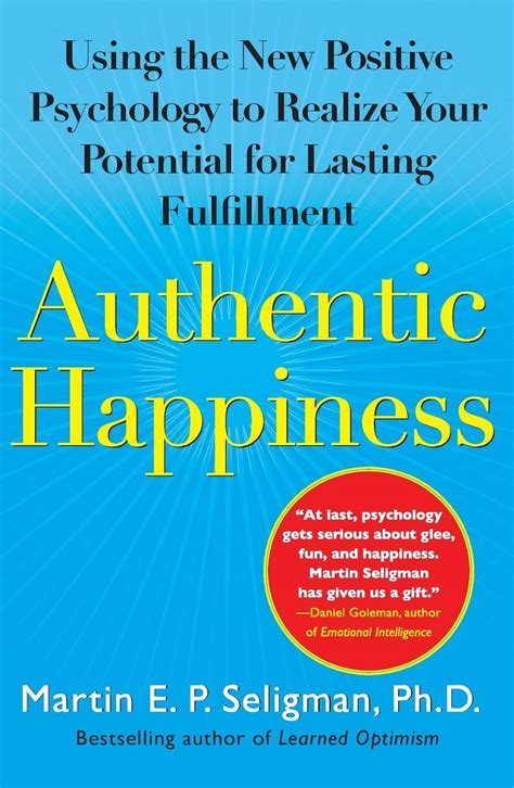 Authentic Happiness Using The New Positive Psychology To Realise Your Potential For Lasting Fulfilment
