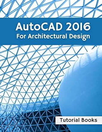 Read Online Autocad 2016 For Architectural Design Floor Plans Elevations Printing 3D Architectural Modeling And Rendering 