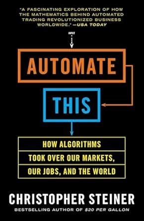 Read Automate This How Algorithms Took Over Our Markets Our Jobs And The World 