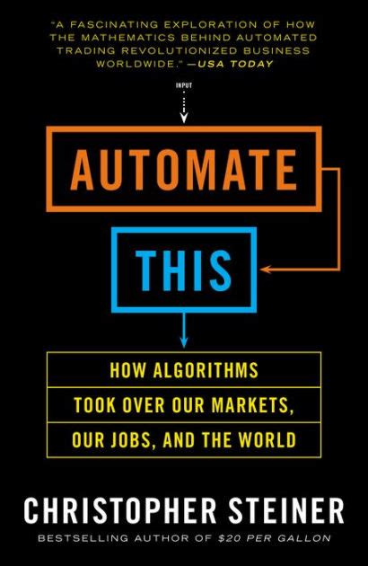 Read Automate This How Algorithms Took Over Our Markets Our Jobs And The World Author Christopher Steiner Dec 2013 