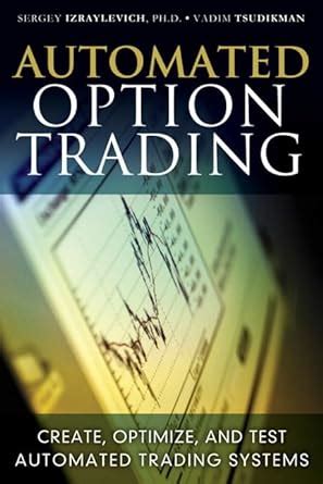 Read Online Automated Option Trading Create Optimize And Test Automated Trading Systems By Izraylevich Phd Sergey Tsudikman Vadim 1St Edition 2012 Hardcover 