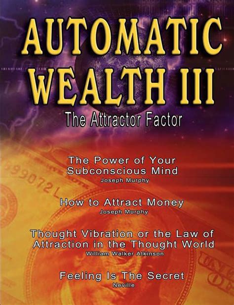Automatic Wealth Iii The Attractor Factor Includingthe Power Of Your Subconscious Mind How To Attract Money The Law Of Attraction And Feeling Is The Secret