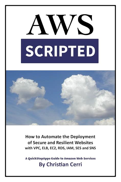 Aws Scripted How To Automate The Deployment Of Secure And Resilient Websites With Amazon Web Services Vpc Elb Ec2 Rds Iam Ses And Sns