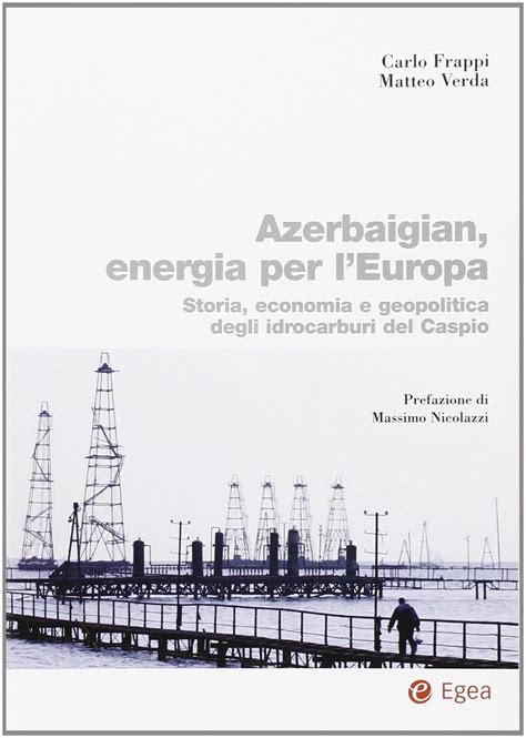 Full Download Azerbaigian Energia Per Leuropa Storia Economia E Geopolitica Degli Idrocarburi Del Caspio 