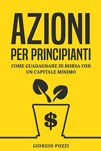Full Download Azioni Per Principianti Come Guadagnare In Borsa Con Un Capitale Minimo 