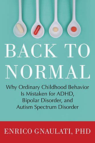 Read Back To Normal The Overlooked Ordinary Explanations For Kids Adhd Bipolar And Autistic Like Behavior Enrico Gnaulati 
