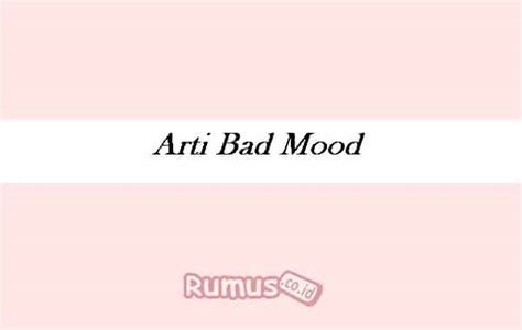 BAD MOOD ARTINYA - Arti Badmood dan Cara Mengatasinya yang Harus Kamu Tahu!