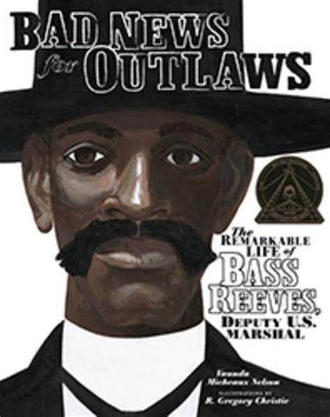 Read Bad News For Outlaws The Remarkable Life Of Bass Reeves Deputy U S Marshal Exceptional Social Studies Titles For Intermediate Grades Nelson Vaunda Micheaux 