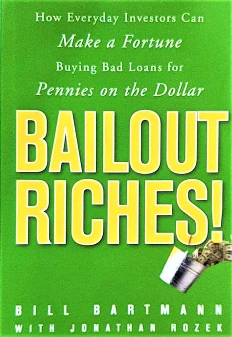Read Online Bailout Riches How Everyday Investors Can Make A Fortune Buying Bad Loans For Pennies On The Dollar 