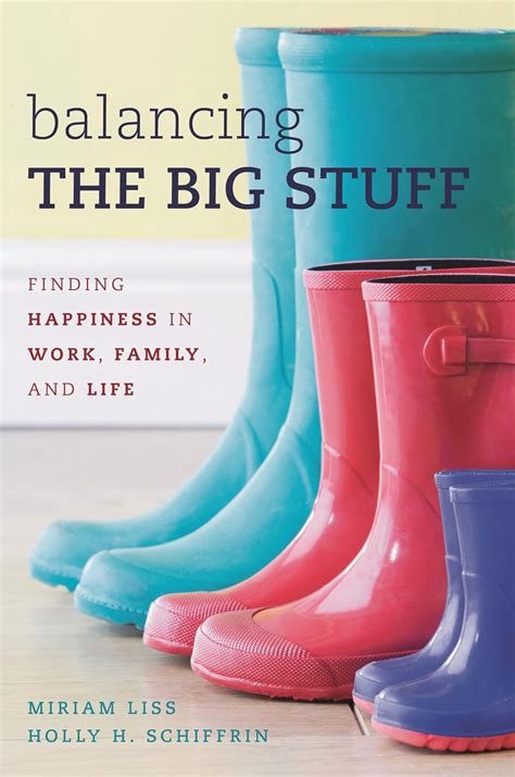 Balancing The Big Stuff Finding Happiness In Work Family And Life