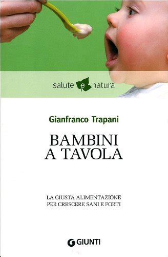 Download Bambini A Tavola La Giusta Alimentazione Per Crescere Sani E Forti 