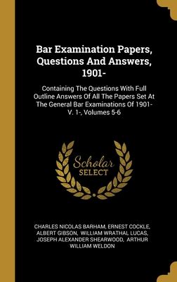 Read Online Bar Examination Papers Questions And Answers 1901 Containing The Questions With Full Outline Answers Of All The Papers Set At The General Bar Examinations Of 1901 V 1 Volumes 5 6 