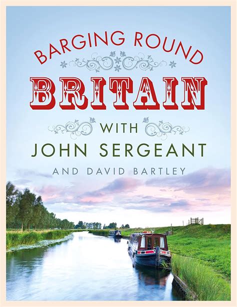 Barging Round Britain: Exploring The History Of Our Nation's Canals And Waterways