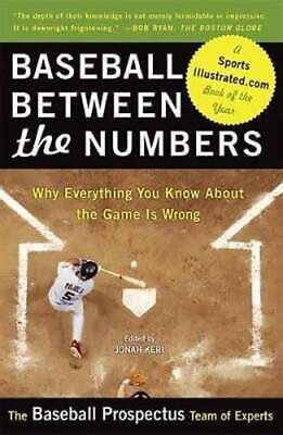 Baseball Between The Numbers Why Everything You Know About Game Is Wrong Jonah Keri
