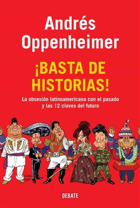 Full Download Basta De Historias La Obsesion Latinoamericana Con El Pasado Y Las 12 Claves Del Futuro Andres Oppenheimer 