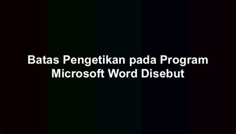 Batas Pengetikan Pada Program Microsoft Word Disebut