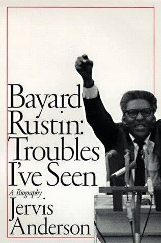bayard rustin troubles i ve seen a biography