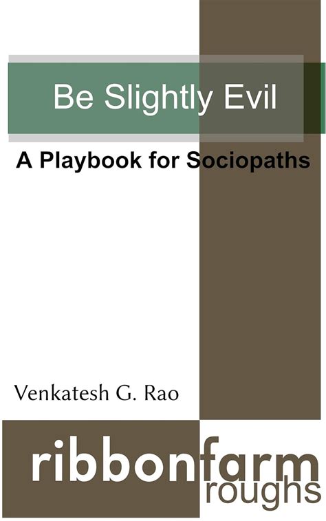 Be Slightly Evil: A Playbook For Sociopaths ( Ribbonfarm Roughs 1)