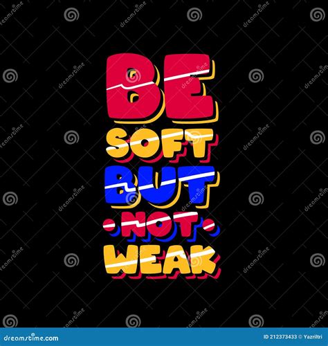 Be Soft But Not Weak