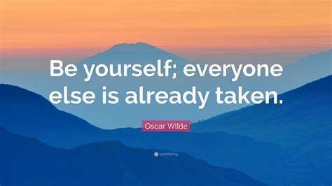 Be Yourself Everyone Else Is Already Taken