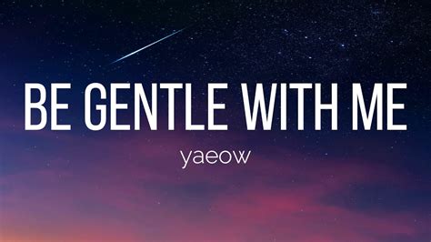 be gentle with me