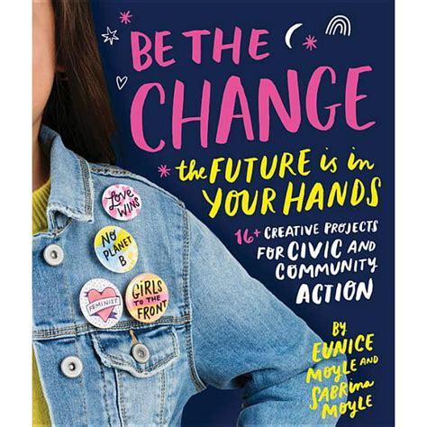 Read Online Be The Change The Future Is In Your Hands 16 Creative Projects For Civic And Community Action 