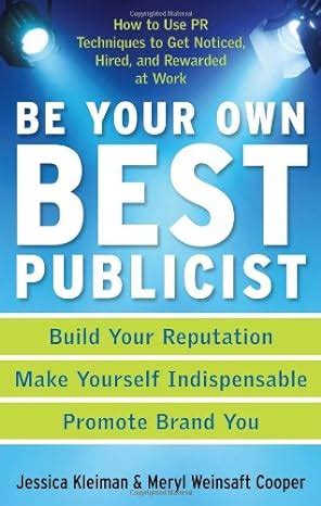 Read Be Your Own Best Publicist How To Use Pr Techniques To Get Noticed Hired And Rewarded At Work 