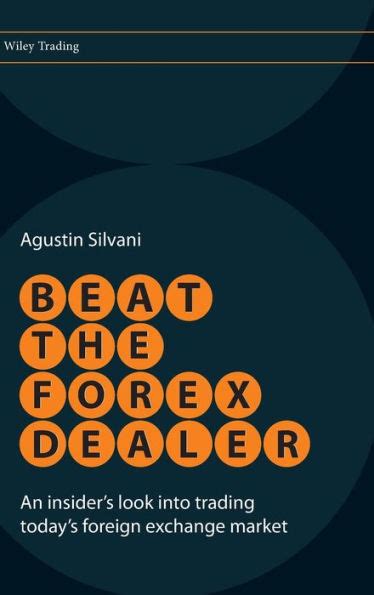 Download Beat The Forex Dealer An Insiders Look Into Trading Todays Foreign Exchange Market Wiley Trading By Agustin Silvani 3 Oct 2008 Hardcover 