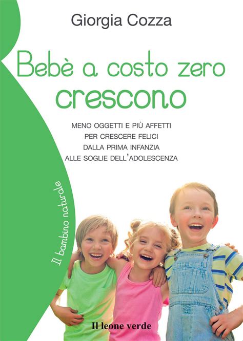 Beb A Costo Zero Crescono Meno Oggetti E Pi Affetti Per Crescere Felici Dalla Prima Infanzia Alle Soglie Delladolescenza