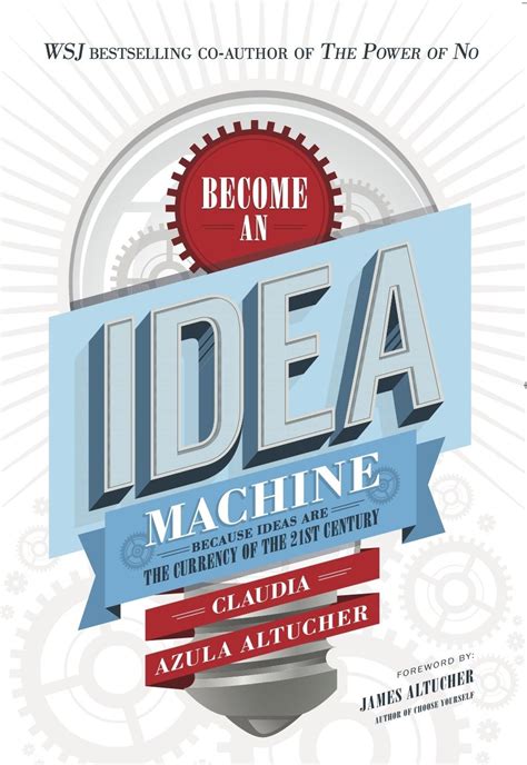 Become An Idea Machine Because Ideas Are The Currency Of The 21st Century By Claudia Azula Altucher And James Altucher Filetypepdf