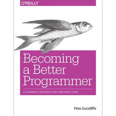 Becoming A Better Programmer A Handbook For People Who Care About Code