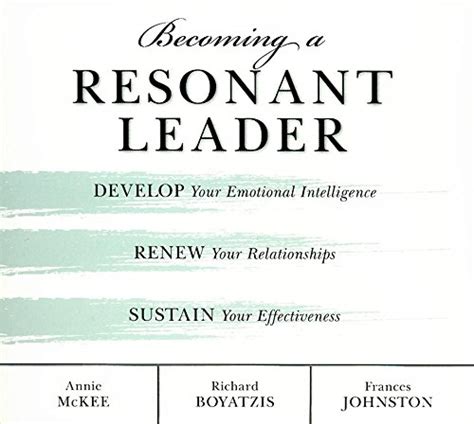 Becoming A Resonant Leader Develop Your Emotional Intelligence Renew Relationships Sustain Effectiveness Annie Mckee