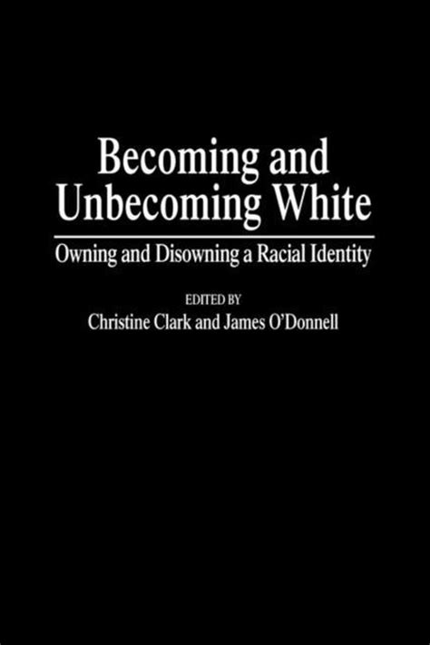 Read Becoming And Unbecoming White Owning And Disowning A Racial Identity Critical Studies In Education Culture By Clark Christine Odonnell James 1999 Paperback 